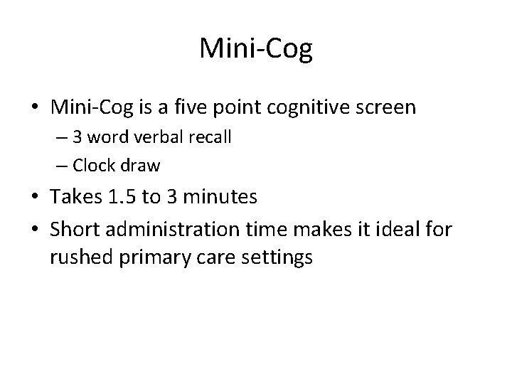 Mini-Cog • Mini-Cog is a five point cognitive screen – 3 word verbal recall