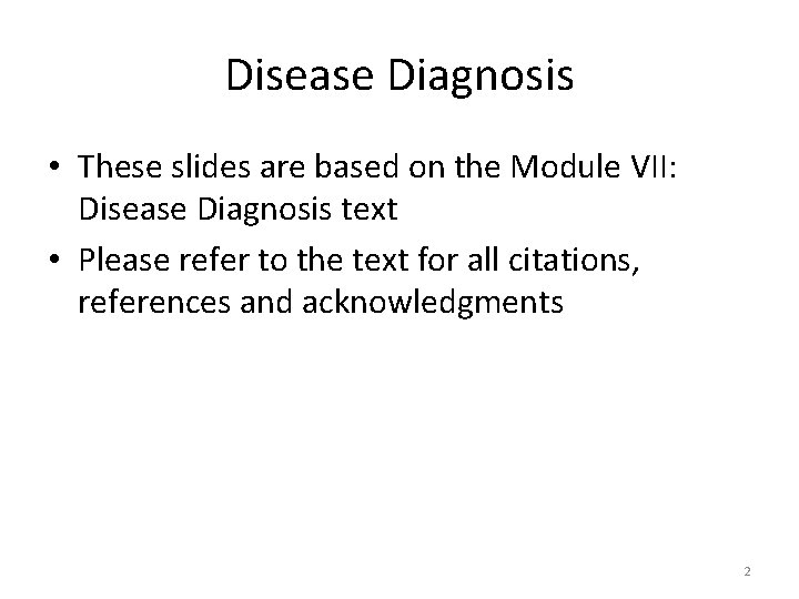 Disease Diagnosis • These slides are based on the Module VII: Disease Diagnosis text