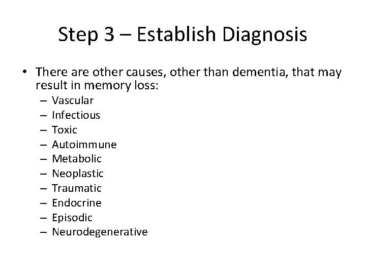 Step 3 – Establish Diagnosis • There are other causes, other than dementia, that