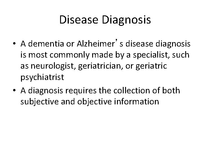 Disease Diagnosis • A dementia or Alzheimer’s disease diagnosis is most commonly made by