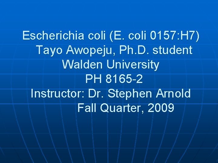 Escherichia coli (E. coli 0157: H 7) Tayo Awopeju, Ph. D. student Walden University