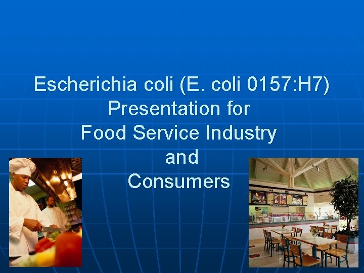 Escherichia coli (E. coli 0157: H 7) Presentation for Food Service Industry and Consumers