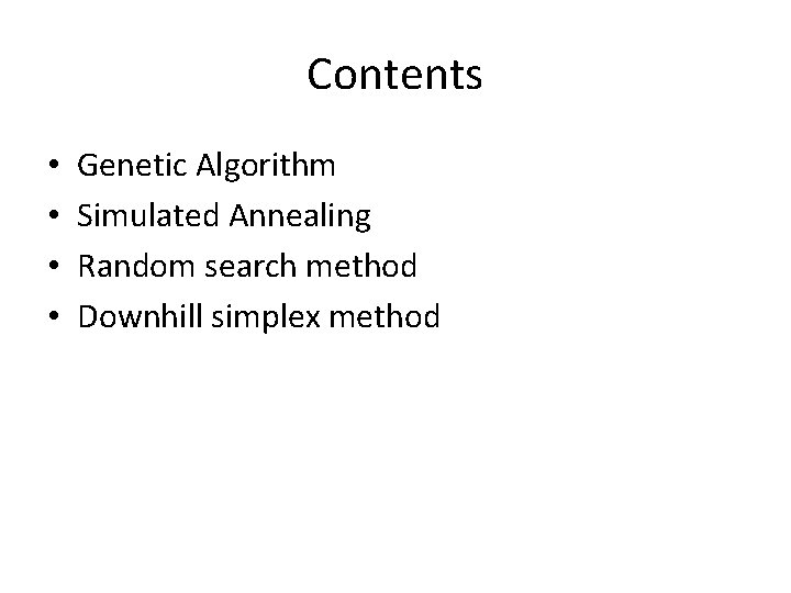 Contents • • Genetic Algorithm Simulated Annealing Random search method Downhill simplex method 