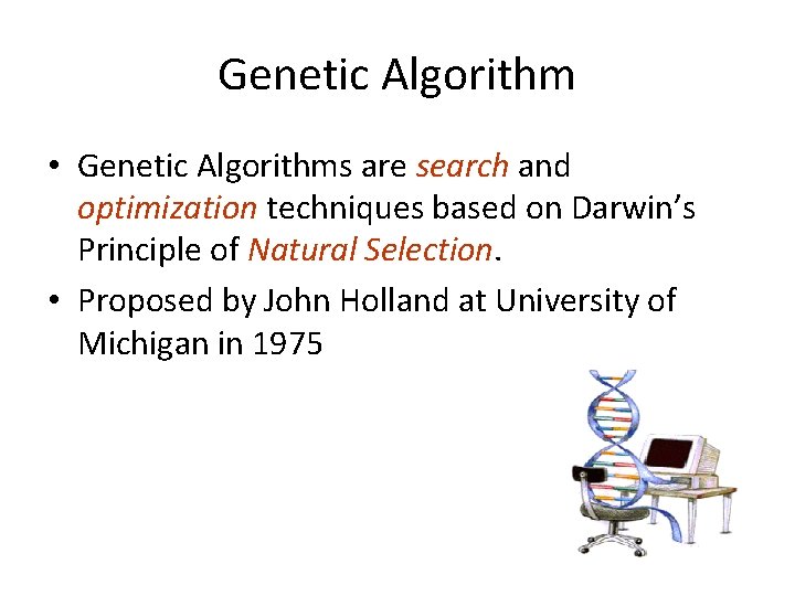 Genetic Algorithm • Genetic Algorithms are search and optimization techniques based on Darwin’s Principle