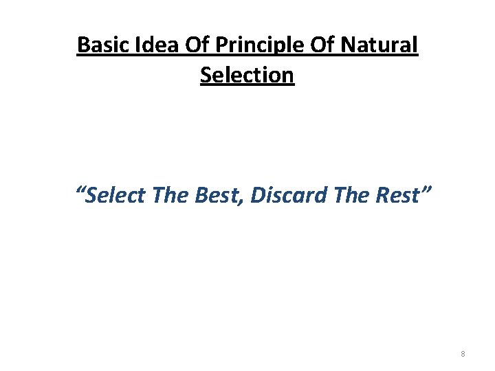 Basic Idea Of Principle Of Natural Selection “Select The Best, Discard The Rest” 8