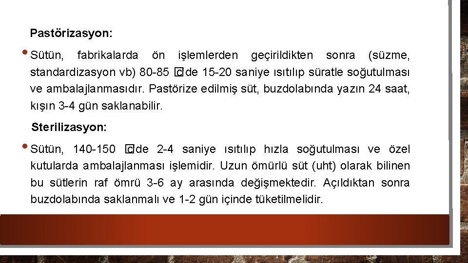 Pastörizasyon: • Sütün, fabrikalarda ön işlemlerden geçirildikten sonra (süzme, standardizasyon vb) 80 -85 �