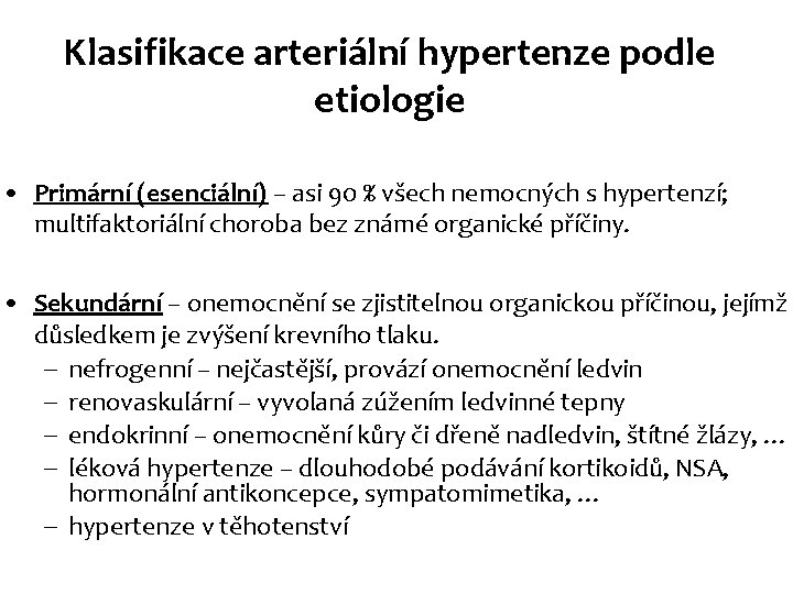 Klasifikace arteriální hypertenze podle etiologie • Primární (esenciální) – asi 90 % všech nemocných Klasifikace arteriální hypertenze podle etiologie • Primární (esenciální) – asi 90 % všech nemocných