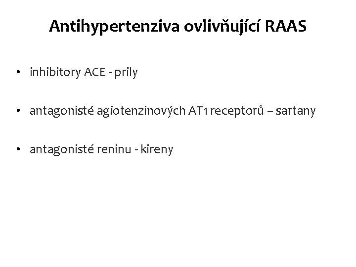 Antihypertenziva ovlivňující RAAS • inhibitory ACE - prily • antagonisté agiotenzinových AT 1 receptorů Antihypertenziva ovlivňující RAAS • inhibitory ACE - prily • antagonisté agiotenzinových AT 1 receptorů