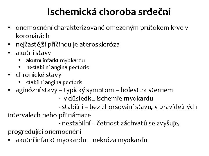 Ischemická choroba srdeční • onemocnění charakterizované omezeným průtokem krve v koronárách • nejčastější příčinou Ischemická choroba srdeční • onemocnění charakterizované omezeným průtokem krve v koronárách • nejčastější příčinou