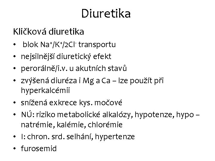 Diuretika Kličková diuretika • • blok Na+/K+/2 Cl- transportu nejsilnější diuretický efekt perorálně/i. v. Diuretika Kličková diuretika • • blok Na+/K+/2 Cl- transportu nejsilnější diuretický efekt perorálně/i. v.