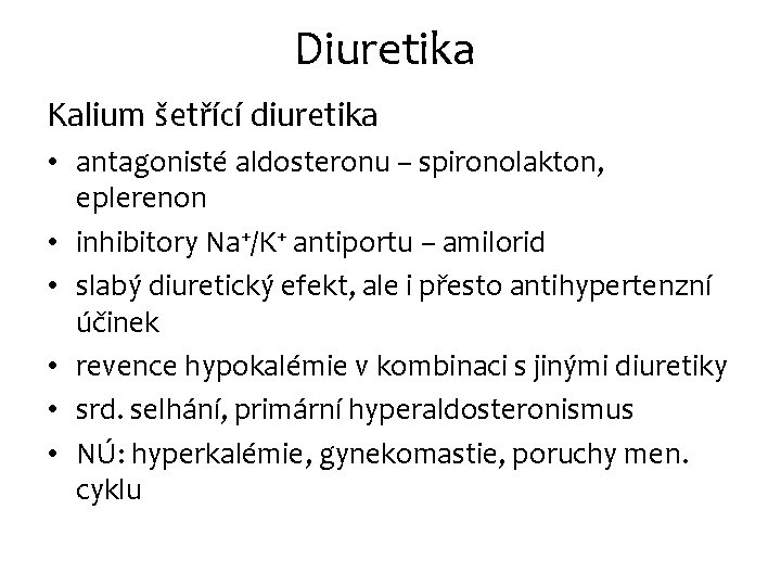 Diuretika Kalium šetřící diuretika • antagonisté aldosteronu – spironolakton, eplerenon • inhibitory Na+/K+ antiportu Diuretika Kalium šetřící diuretika • antagonisté aldosteronu – spironolakton, eplerenon • inhibitory Na+/K+ antiportu