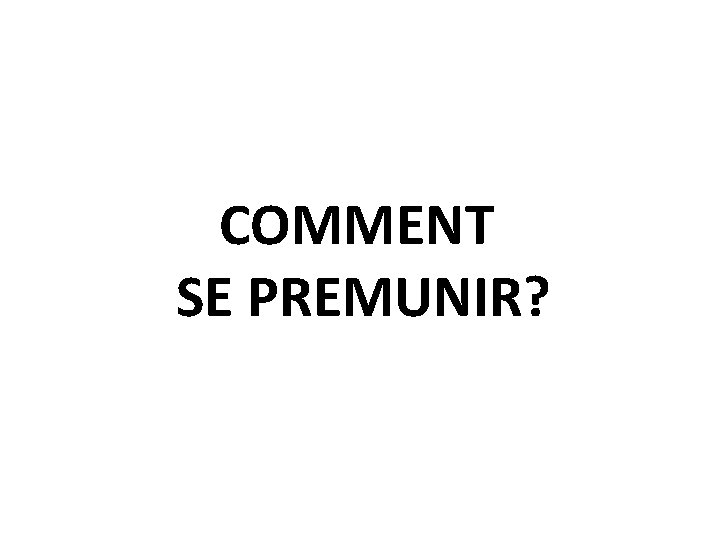 COMMENT SE PREMUNIR? 