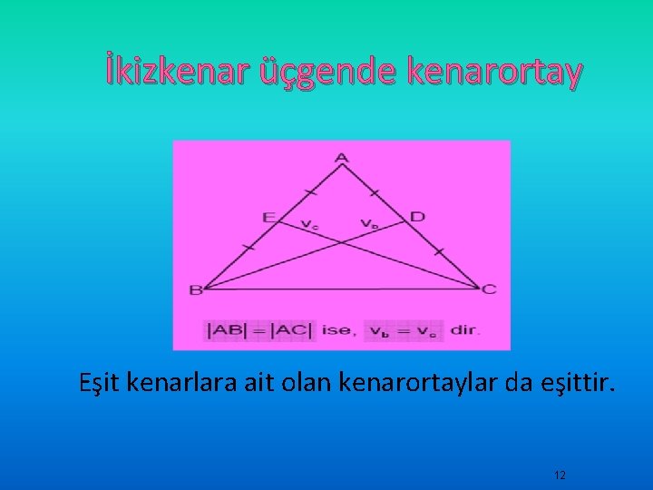 İkizkenar üçgende kenarortay Eşit kenarlara ait olan kenarortaylar da eşittir. 12 