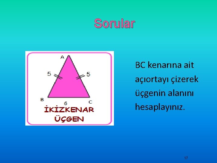 Sorular BC kenarına ait açıortayı çizerek üçgenin alanını hesaplayınız. 17 