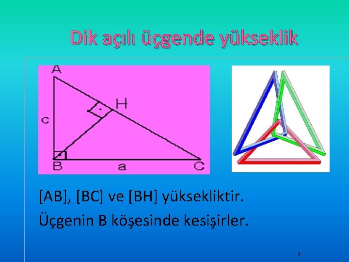 Dik açılı üçgende yükseklik [AB], [BC] ve [BH] yüksekliktir. Üçgenin B köşesinde kesişirler. 4