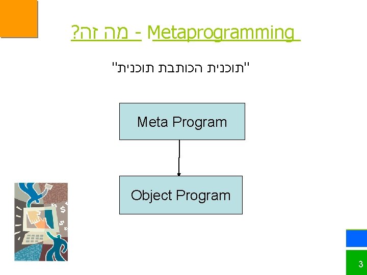 ? מה זה - Metaprogramming " "תוכנית הכותבת תוכנית Meta Program Object Program 3