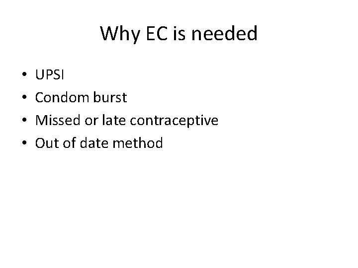 Why EC is needed • • UPSI Condom burst Missed or late contraceptive Out