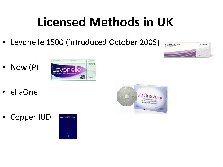 Licensed Methods in UK • Levonelle 1500 (introduced October 2005) • Now (P) •