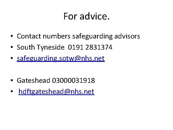 For advice. • Contact numbers safeguarding advisors • South Tyneside 0191 2831374 • safeguarding.