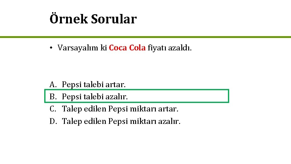 Örnek Sorular • Varsayalım ki Coca Cola fiyatı azaldı. A. B. C. D. Pepsi