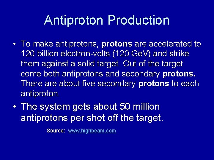 Antiproton Production • To make antiprotons, protons are accelerated to 120 billion electron-volts (120