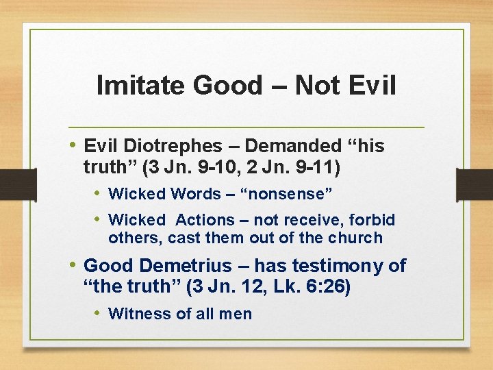 Imitate Good – Not Evil • Evil Diotrephes – Demanded “his truth” (3 Jn.