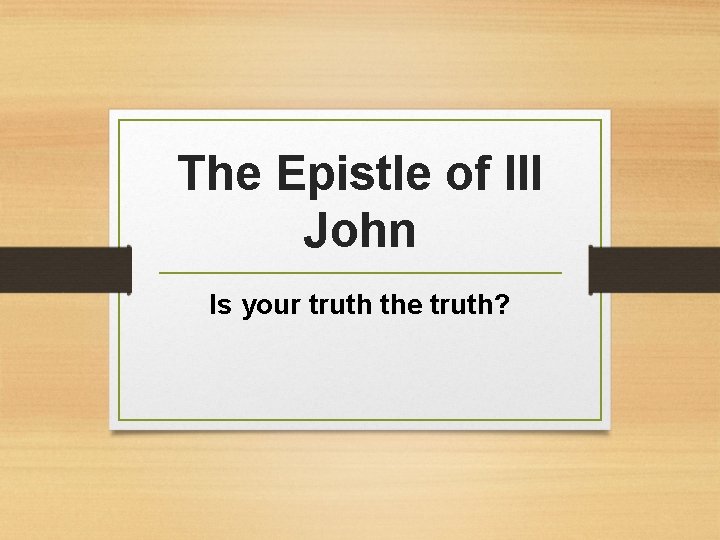 The Epistle of III John Is your truth the truth? 