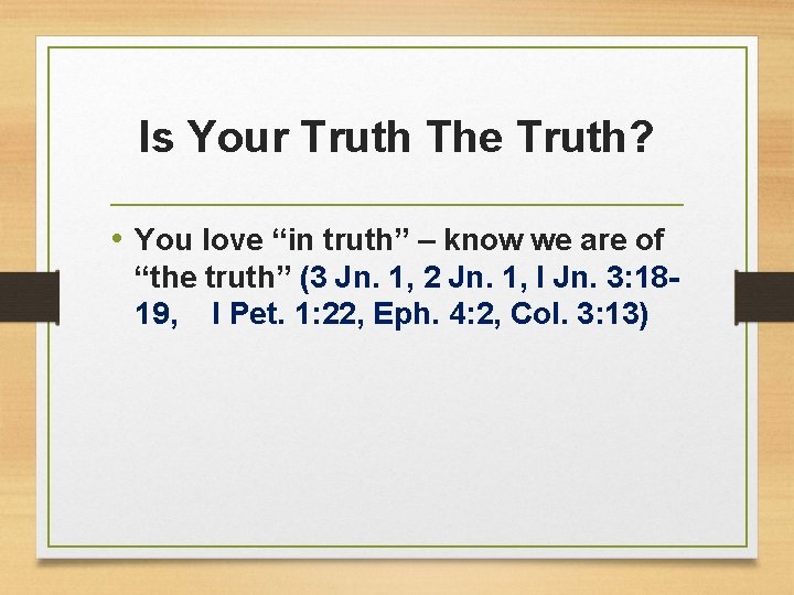 Is Your Truth The Truth? • You love “in truth” – know we are