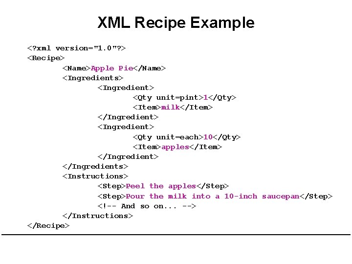 XML Recipe Example <? xml version="1. 0"? > <Recipe> <Name>Apple Pie</Name> <Ingredients> <Ingredient> <Qty