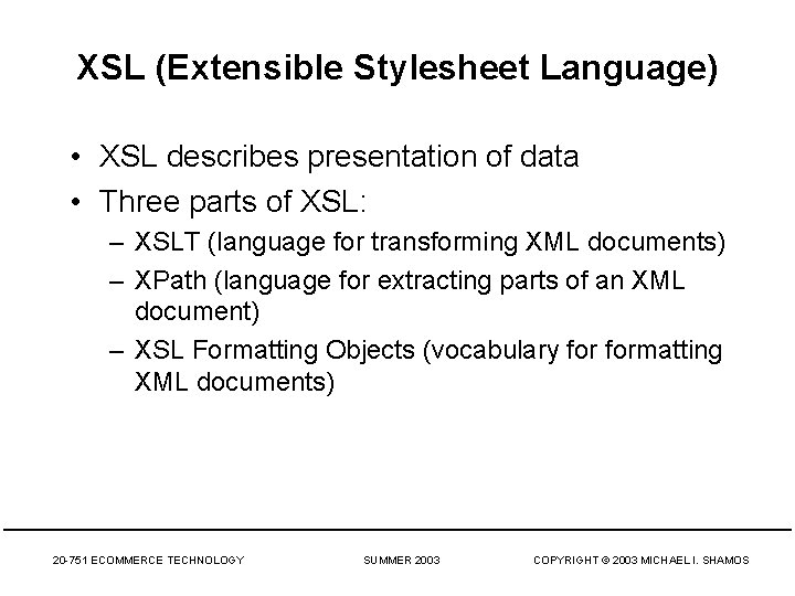 XSL (Extensible Stylesheet Language) • XSL describes presentation of data • Three parts of
