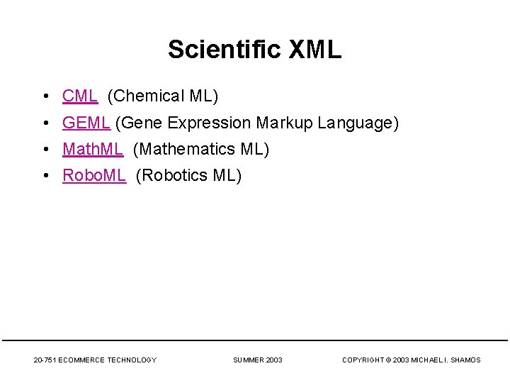 Scientific XML • CML (Chemical ML) • GEML (Gene Expression Markup Language) • Math.