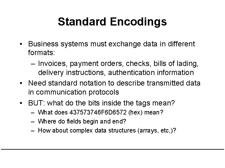 Standard Encodings • Business systems must exchange data in different formats: – Invoices, payment