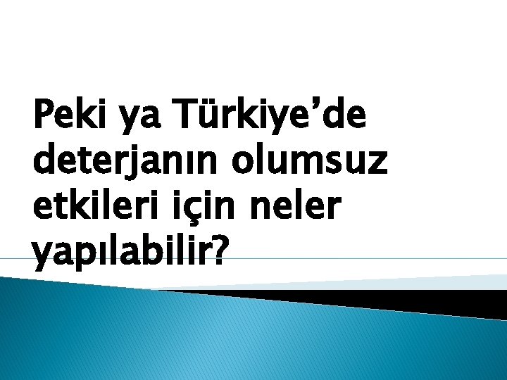 Peki ya Türkiye’de deterjanın olumsuz etkileri için neler yapılabilir? 