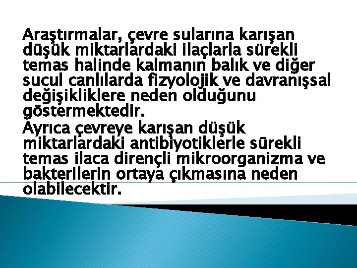 Araştırmalar, çevre sularına karışan düşük miktarlardaki ilaçlarla sürekli temas halinde kalmanın balık ve diğer