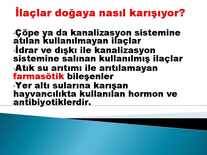 İlaçlar doğaya nasıl karışıyor? • Çöpe ya da kanalizasyon sistemine atılan kullanılmayan ilaçlar •