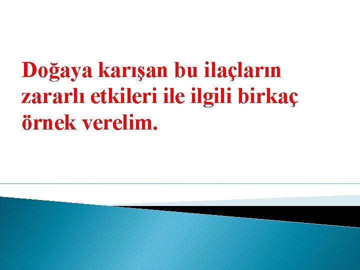 Doğaya karışan bu ilaçların zararlı etkileri ile ilgili birkaç örnek verelim. 