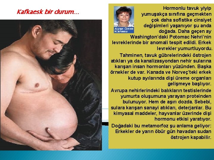 Kafkaesk bir durum… Hormonlu tavuk yiyip yumuşakça sınıfına geçmekten çok daha sofistike cinsiyet değişimleri