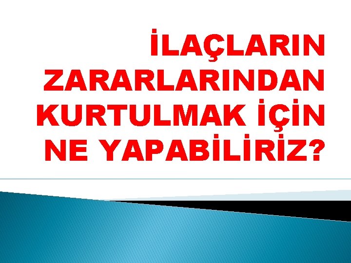 İLAÇLARIN ZARARLARINDAN KURTULMAK İÇİN NE YAPABİLİRİZ? 