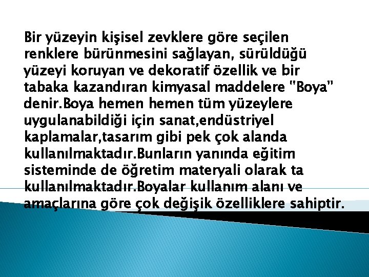 Bir yüzeyin kişisel zevklere göre seçilen renklere bürünmesini sağlayan, sürüldüğü yüzeyi koruyan ve dekoratif