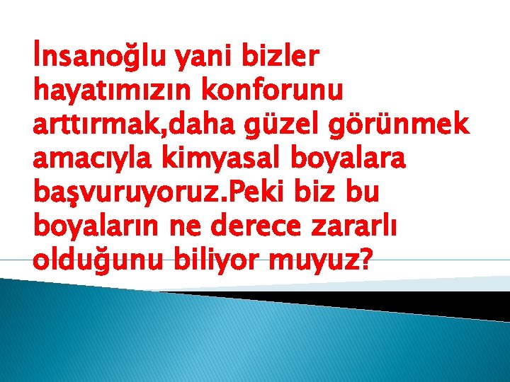 İnsanoğlu yani bizler hayatımızın konforunu arttırmak, daha güzel görünmek amacıyla kimyasal boyalara başvuruyoruz. Peki