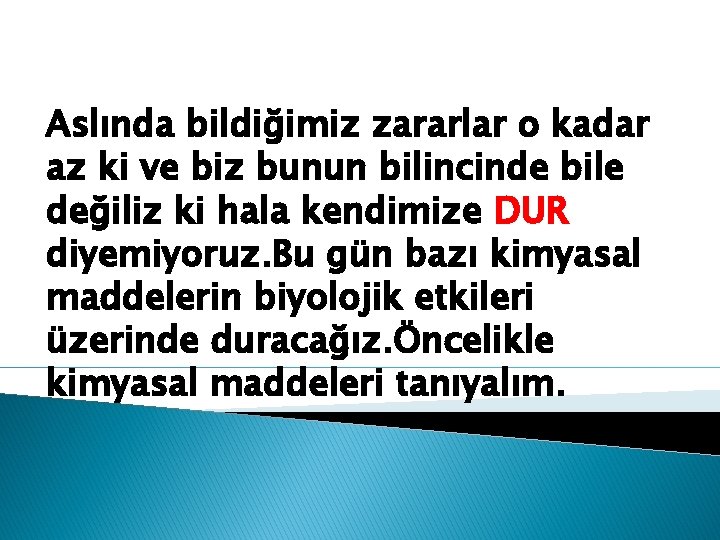 Aslında bildiğimiz zararlar o kadar az ki ve biz bunun bilincinde bile değiliz ki