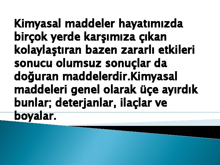 Kimyasal maddeler hayatımızda birçok yerde karşımıza çıkan kolaylaştıran bazen zararlı etkileri sonucu olumsuz sonuçlar