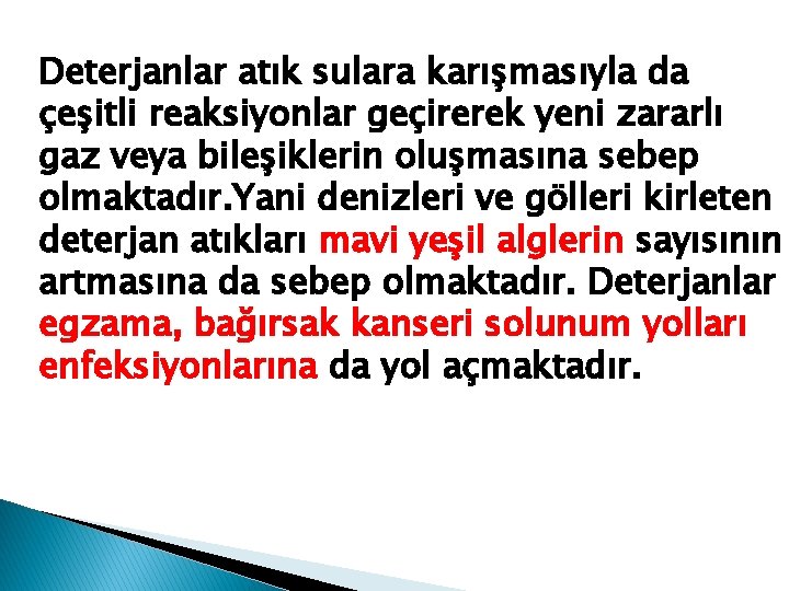 Deterjanlar atık sulara karışmasıyla da çeşitli reaksiyonlar geçirerek yeni zararlı gaz veya bileşiklerin oluşmasına