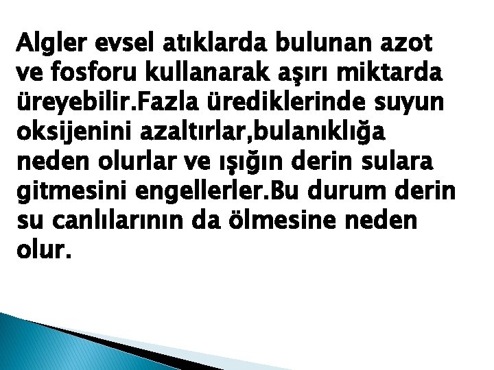 Algler evsel atıklarda bulunan azot ve fosforu kullanarak aşırı miktarda üreyebilir. Fazla ürediklerinde suyun