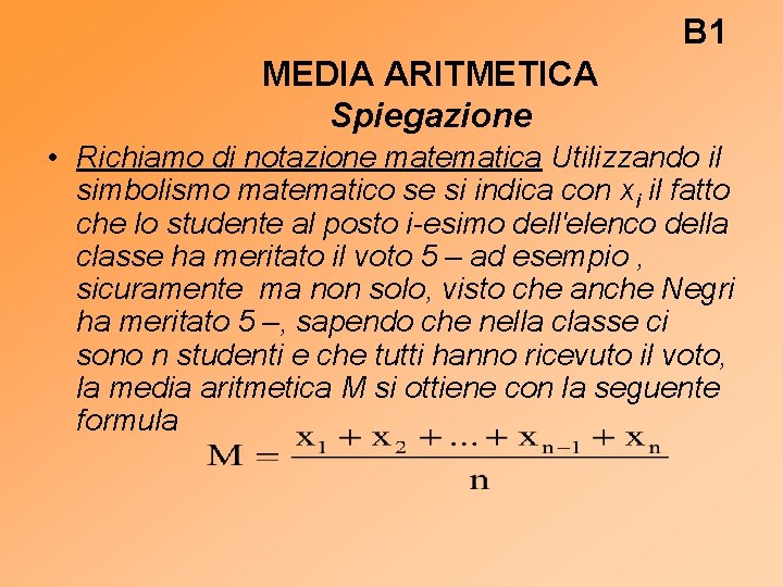 B 1 MEDIA ARITMETICA Spiegazione • Richiamo di notazione matematica Utilizzando il simbolismo matematico