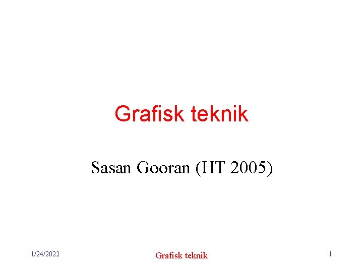 Grafisk teknik Sasan Gooran (HT 2005) 1/24/2022 Grafisk teknik 1 