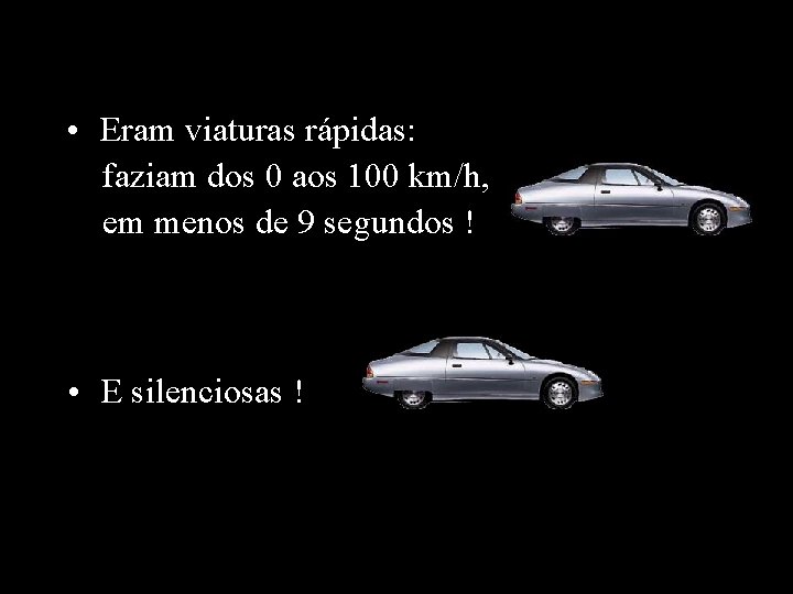  • Eram viaturas rápidas: faziam dos 0 aos 100 km/h, em menos de