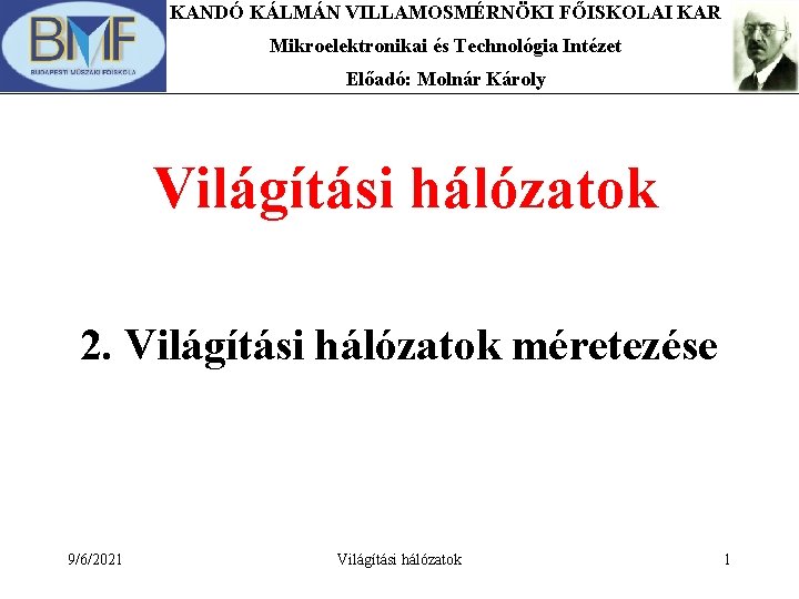 KANDÓ KÁLMÁN VILLAMOSMÉRNÖKI FŐISKOLAI KAR Mikroelektronikai és Technológia Intézet Előadó: Molnár Károly Világítási hálózatok