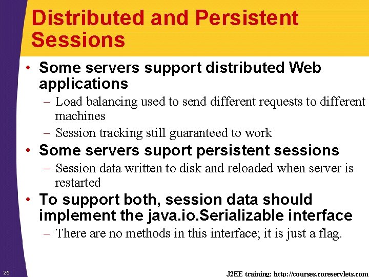 Distributed and Persistent Sessions • Some servers support distributed Web applications – Load balancing