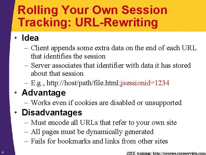 Rolling Your Own Session Tracking: URL-Rewriting • Idea – Client appends some extra data